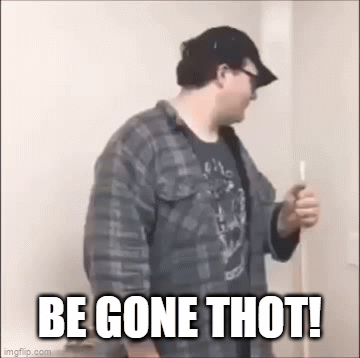 cik orked recommends be gone thot gif pic
