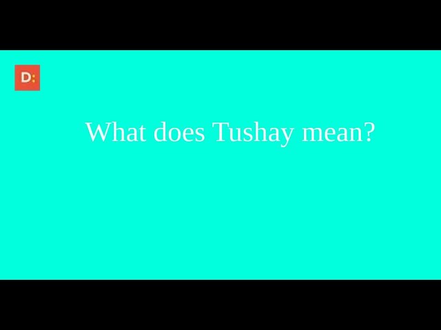 what is tushay mean